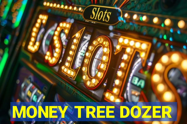 MONEY TREE DOZER